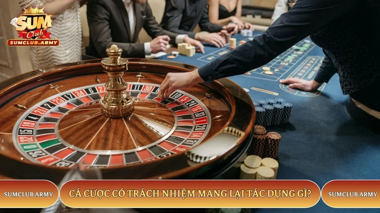 Cá cược có trách nhiệm mang lại tác dụng gì?