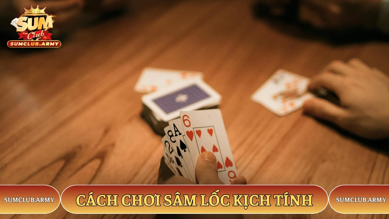 Cách chơi Sâm Lốc kịch tính