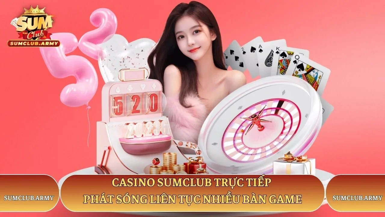 Casino Sumclub trực tiếp phát sóng liên tục nhiều bàn game