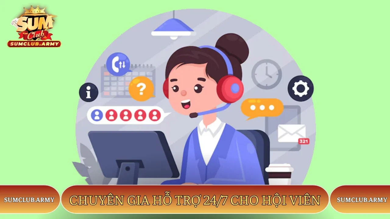 Chuyên gia hỗ trợ 24/7 cho hội viên