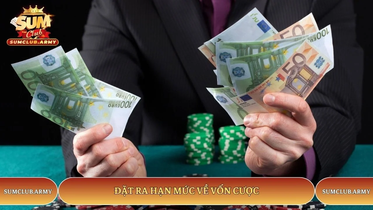 Đặt ra hạn mức về vốn cược