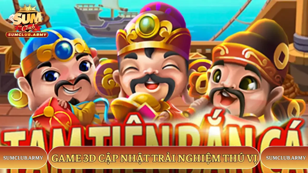 Game 3D cập nhật trải nghiệm thú vị 
