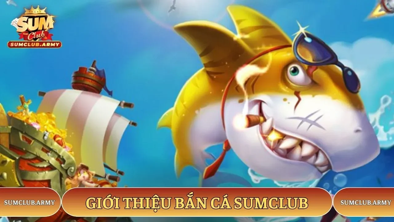 Giới thiệu bắn cá Sumclub