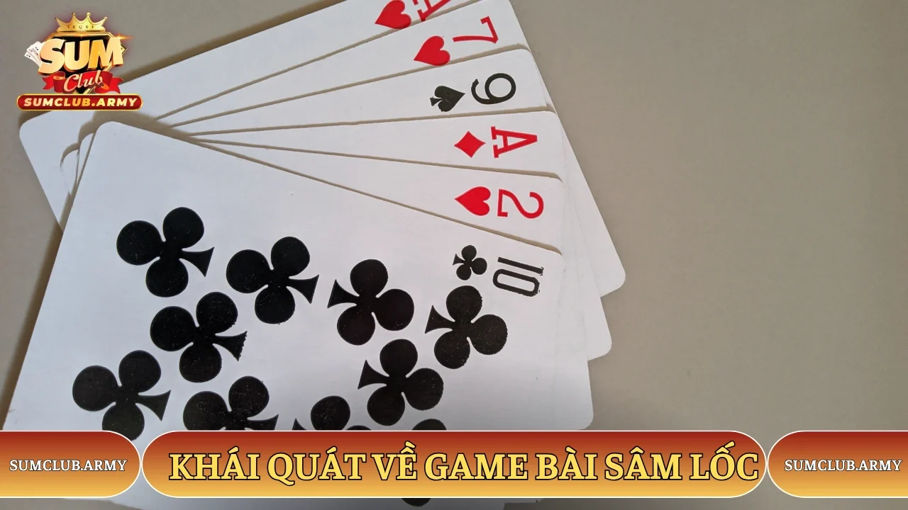 Khái quát về game bài Sâm Lốc