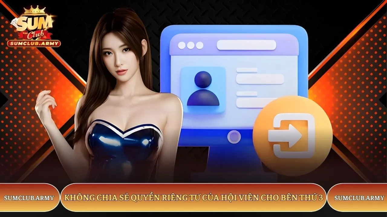 Không chia sẻ quyền riêng tư của hội viên cho bên thứ 3
