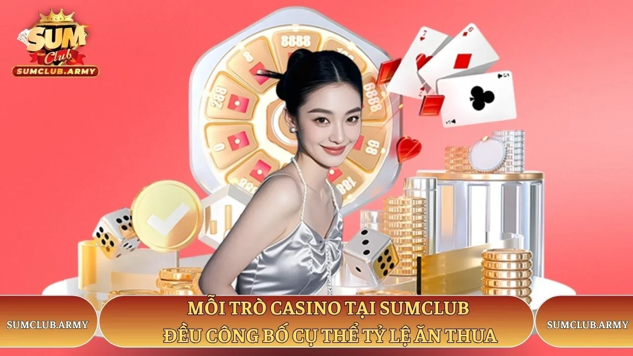 Mỗi trò casino tại Sumclub đều công bố cụ thể tỷ lệ ăn thua