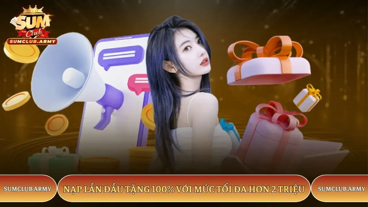 Nạp lần đầu tặng 100% với mức tối đa hơn 2 triệu