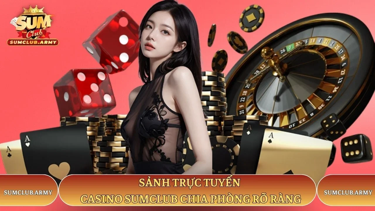 Sảnh trực tuyến casino Sumclub chia phòng rõ ràng