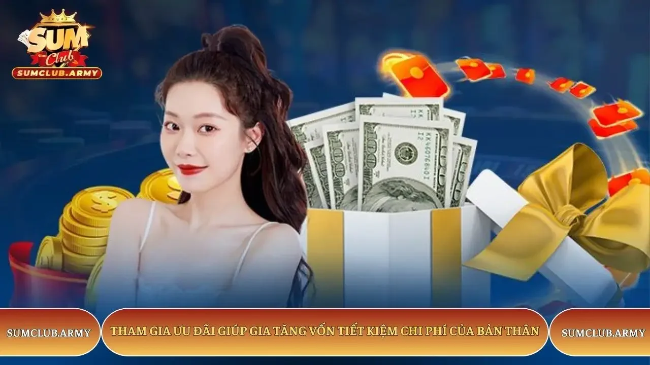 Tham gia ưu đãi giúp gia tăng vốn tiết kiệm chi phí của bản thân