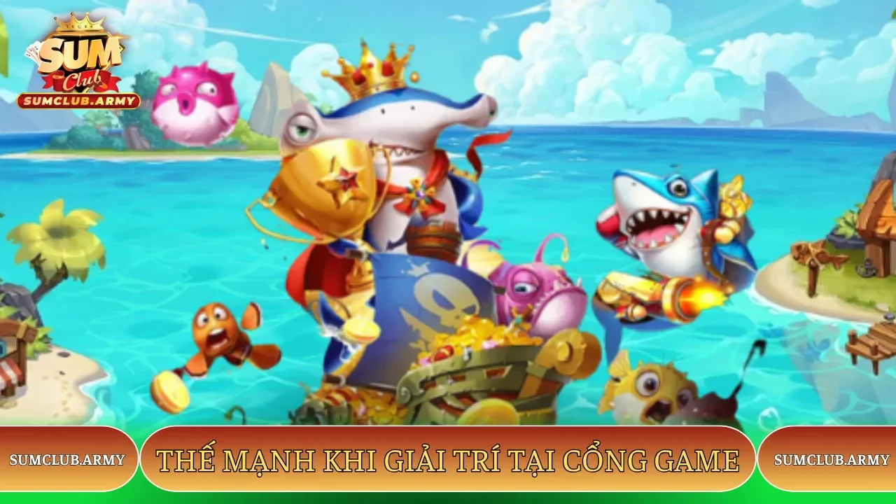 Thế mạnh khi giải trí tại cổng game