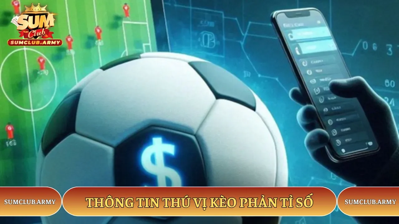 Thông tin thú vị kèo phản tỉ số