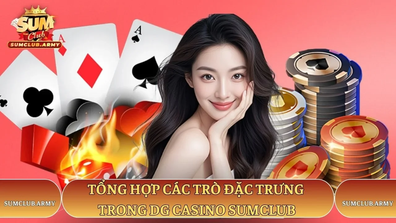 Tổng hợp các trò đặc trưng trong DG casino Sumclub