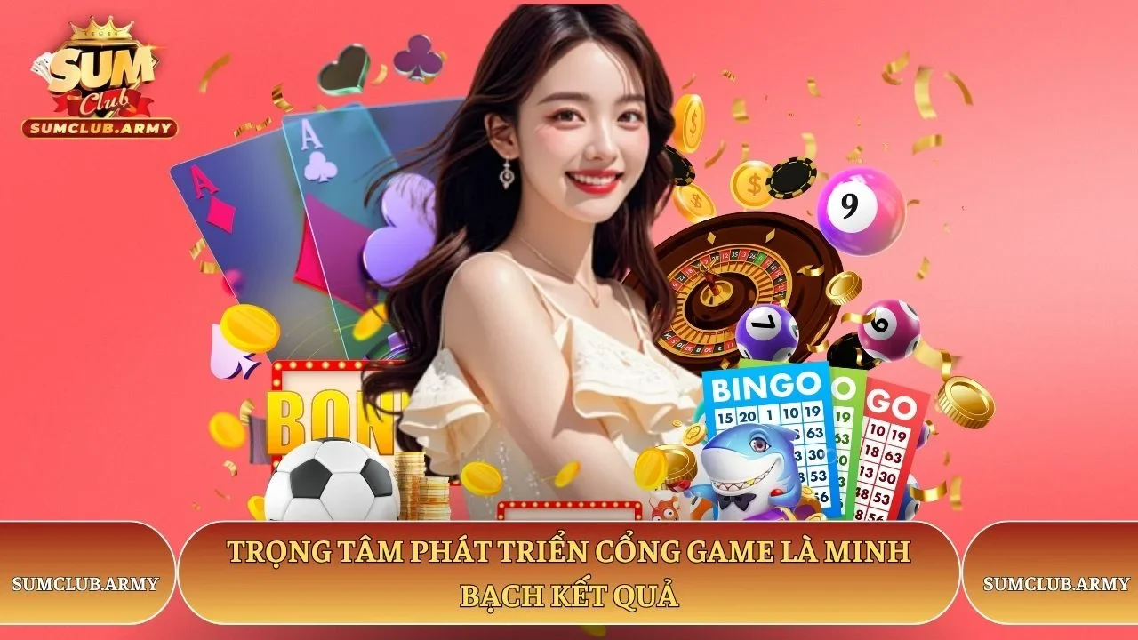 Trọng tâm phát triển cổng game là minh bạch kết quả