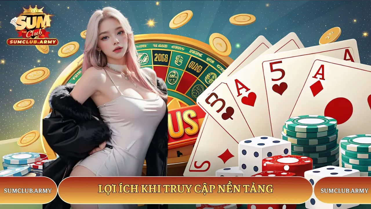 Ưu điểm nổi bật khi tham gia truy cập nền tảng